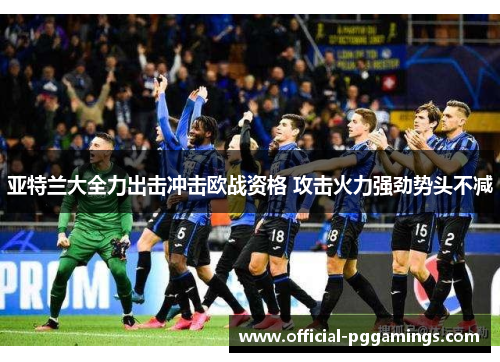 亚特兰大全力出击冲击欧战资格 攻击火力强劲势头不减