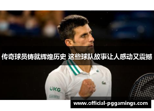 传奇球员铸就辉煌历史 这些球队故事让人感动又震撼