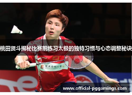 桃田贤斗揭秘比赛前练习太极的独特习惯与心态调整秘诀