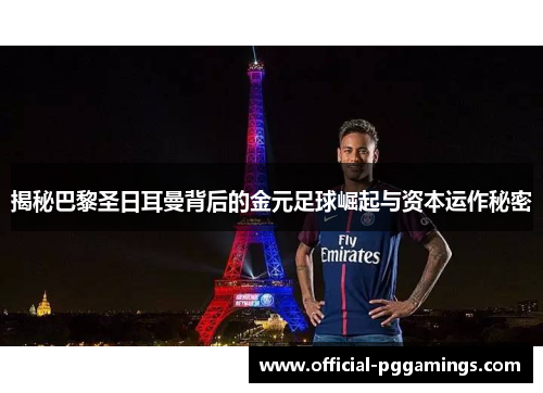 揭秘巴黎圣日耳曼背后的金元足球崛起与资本运作秘密