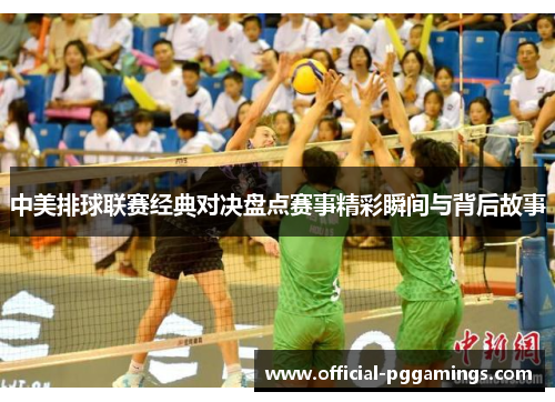 中美排球联赛经典对决盘点赛事精彩瞬间与背后故事