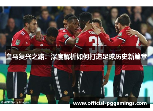 皇马复兴之路:深度解析如何打造足球历史新篇章 皇马复兴之路:深度解析如何打造足球历史新篇章