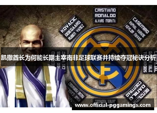 凯撒酋长为何能长期主宰南非足球联赛并持续夺冠秘诀分析