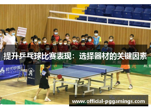 提升乒乓球比赛表现:选择器材的关键因素 提升乒乓球比赛表现:选择器材的关键因素