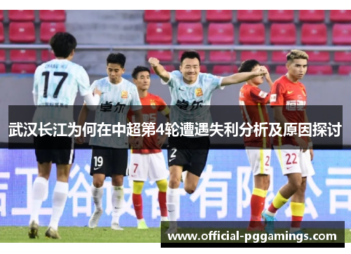武汉长江为何在中超第4轮遭遇失利分析及原因探讨