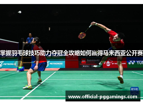 掌握羽毛球技巧助力夺冠全攻略如何赢得马来西亚公开赛