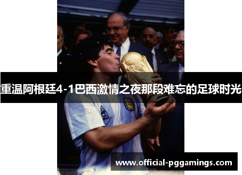 重温阿根廷4-1巴西激情之夜那段难忘的足球时光 重温阿根廷4-1巴西激情之夜那段难忘的足球时光