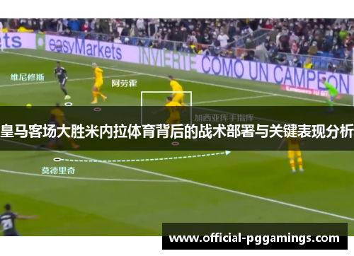 皇马客场大胜米内拉体育背后的战术部署与关键表现分析 皇马客场大胜米内拉体育背后的战术部署与关键表现分析