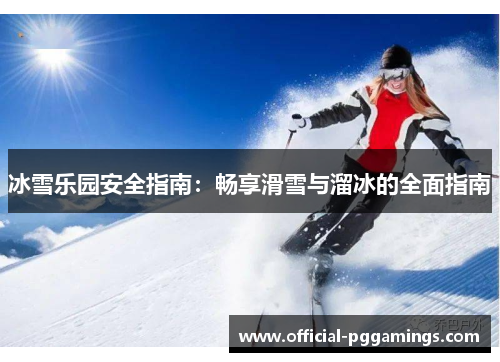冰雪乐园安全指南：畅享滑雪与溜冰的全面指南