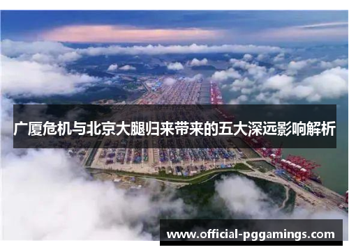 广厦危机与北京大腿归来带来的五大深远影响解析 广厦危机与北京大腿归来带来的五大深远影响解析