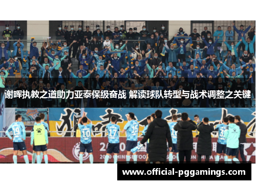 谢晖执教之道助力亚泰保级奋战 解读球队转型与战术调整之关键