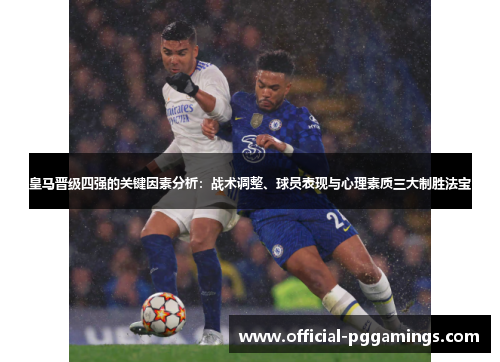 皇马晋级四强的关键因素分析:战术调整、球员表现与心理素质三大制胜法宝 皇马晋级四强的关键因素分析:战术调整、球员表现与心理素质三大制胜法宝