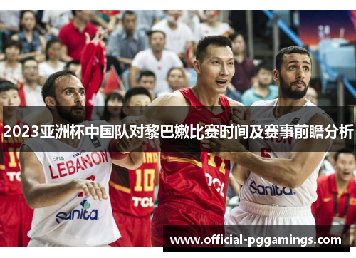 2023亚洲杯中国队对黎巴嫩比赛时间及赛事前瞻分析