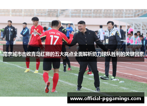 南京城市击败青岛红狮的五大亮点全面解析助力球队胜利的关键因素 南京城市击败青岛红狮的五大亮点全面解析助力球队胜利的关键因素