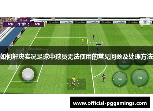 如何解决实况足球中球员无法使用的常见问题及处理方法