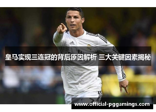皇马实现三连冠的背后原因解析 三大关键因素揭秘 皇马实现三连冠的背后原因解析 三大关键因素揭秘