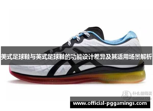 美式足球鞋与英式足球鞋的功能设计差异及其适用场景解析 美式足球鞋与英式足球鞋的功能设计差异及其适用场景解析