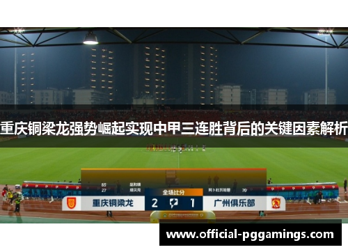 重庆铜梁龙强势崛起实现中甲三连胜背后的关键因素解析 重庆铜梁龙强势崛起实现中甲三连胜背后的关键因素解析
