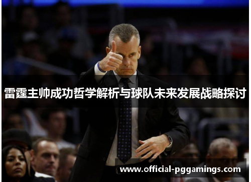 雷霆主帅成功哲学解析与球队未来发展战略探讨 雷霆主帅成功哲学解析与球队未来发展战略探讨
