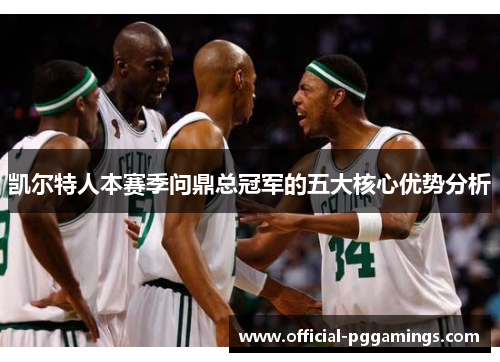 凯尔特人本赛季问鼎总冠军的五大核心优势分析