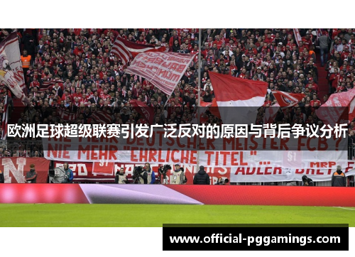 欧洲足球超级联赛引发广泛反对的原因与背后争议分析 欧洲足球超级联赛引发广泛反对的原因与背后争议分析