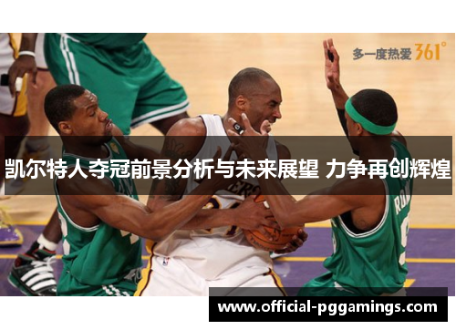 凯尔特人夺冠前景分析与未来展望 力争再创辉煌