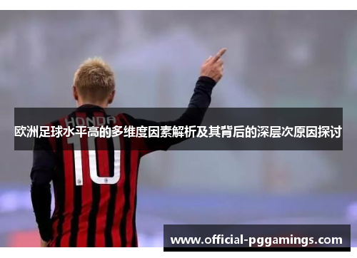 欧洲足球水平高的多维度因素解析及其背后的深层次原因探讨