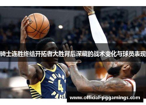 骑士连胜终结开拓者大胜背后深藏的战术变化与球员表现