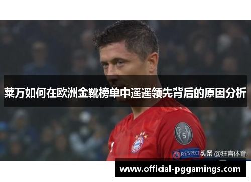 莱万如何在欧洲金靴榜单中遥遥领先背后的原因分析