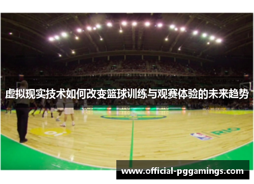 虚拟现实技术如何改变篮球训练与观赛体验的未来趋势