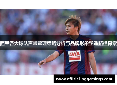 西甲各大球队声誉管理策略分析与品牌形象塑造路径探索
