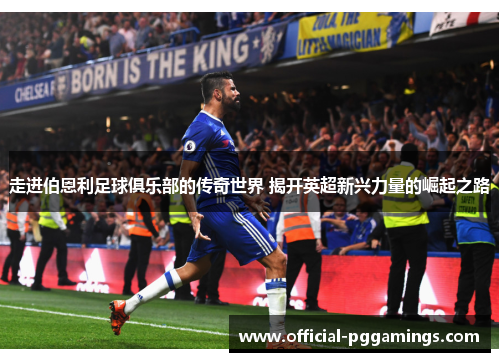 走进伯恩利足球俱乐部的传奇世界 揭开英超新兴力量的崛起之路