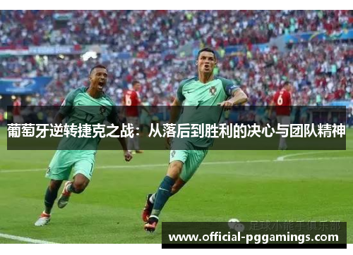 葡萄牙逆转捷克之战：从落后到胜利的决心与团队精神